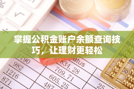金坛掌握公积金账户余额查询技巧，让理财更轻松