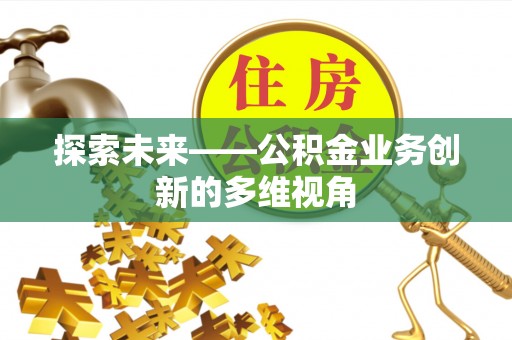 金坛探索未来——公积金业务创新的多维视角