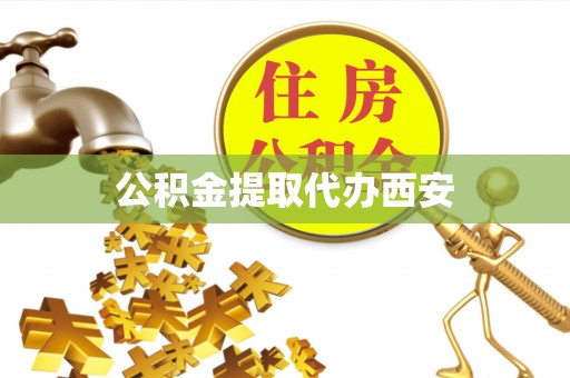 金坛公积金提取代办西安