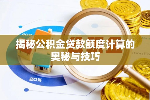 金坛揭秘公积金贷款额度计算的奥秘与技巧