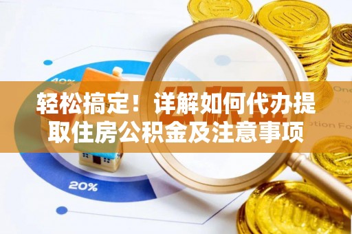 金坛轻松搞定！详解如何代办提取住房公积金及注意事项