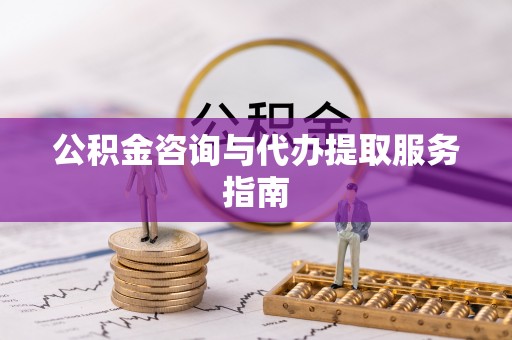 金坛公积金咨询与代办提取服务指南