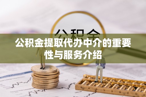 金坛公积金提取代办中介的重要性与服务介绍