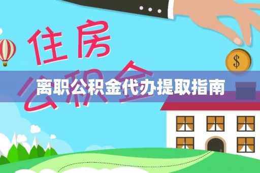 金坛离职公积金代办提取指南