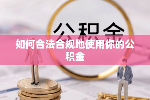 金坛如何合法合规地使用你的公积金
